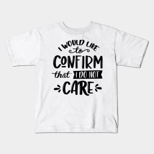 I Would Like To Confirm That I Do Not Care Kids T-Shirt